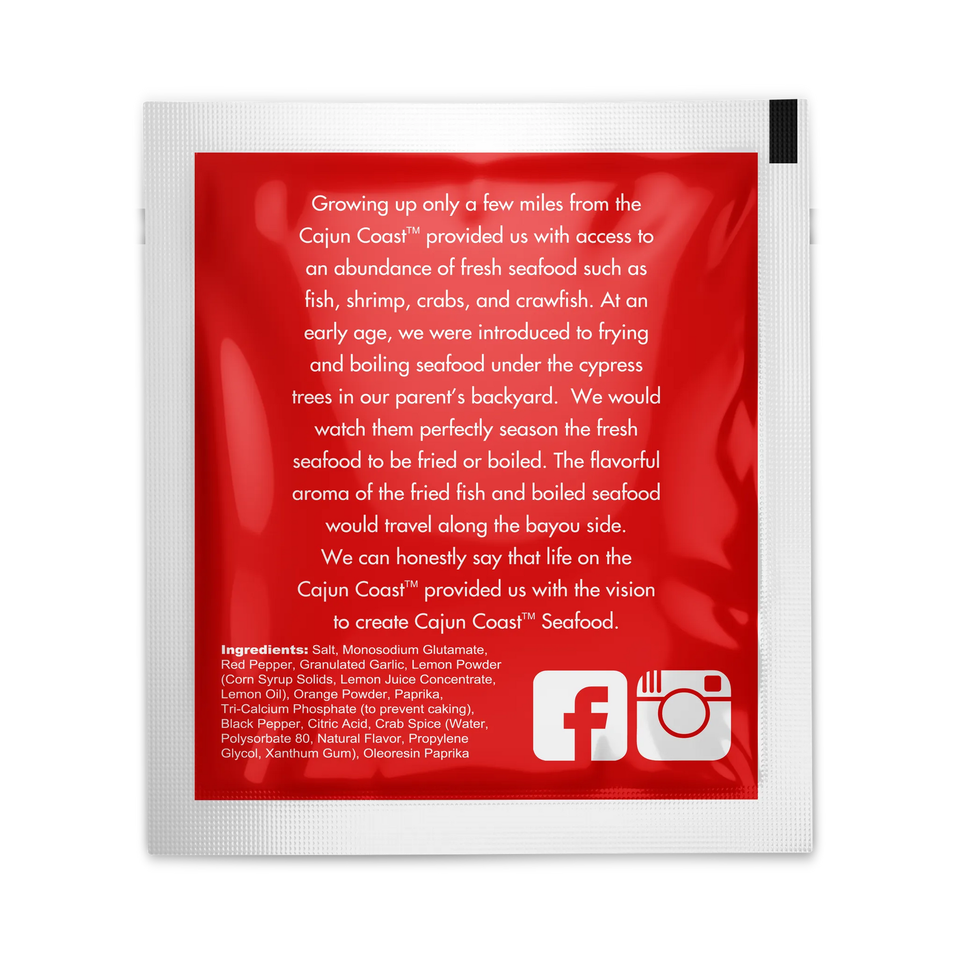 Cajun Nation CAJUN COAST HEALTHIES Spicy Citrus Seafood Boil Seasoning with No MSG and Gluten-Free. Ingredients: Salt, Red Pepper, Granulated Garlic, Lemon Powder (Corn Syrup Solids, Lemon Juice Concentrate, Lemon Oil), Orange Powder, Paprika, Tri-Calcium Phosphate (to prevent caking), Black Pepper, Citric Acid, Crab Spice (Water, Polysorbate 80, Natural Flavor, Propylene Glycol, Xanthan Gum), Oleoresin Paprika. Cajun Nation, Louisiana along the Cajun Coast.